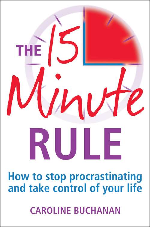 Book cover of The 15 Minute Rule: How to stop procrastinating and take charge of your life