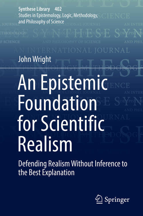 Book cover of An Epistemic Foundation for Scientific Realism: Defending Realism Without Inference To The Best Explanation (Synthese Library #402)