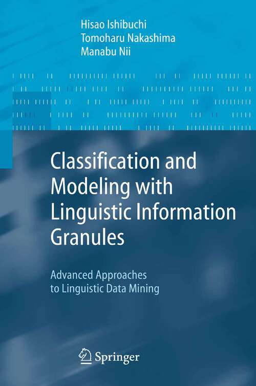 Book cover of Classification and Modeling with Linguistic Information Granules: Advanced Approaches to Linguistic Data Mining (2005) (Advanced Information Processing)