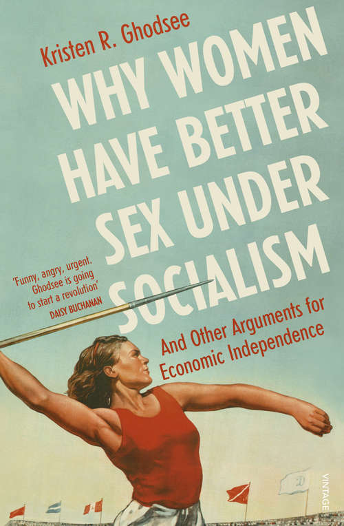 Book cover of Why Women Have Better Sex Under Socialism: And Other Arguments for Economic Independence