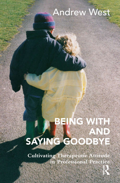 Book cover of Being With and Saying Goodbye: Cultivating Therapeutic Attitude in Professional Practice