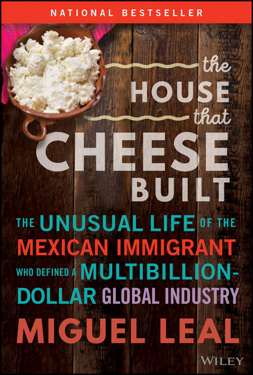 Book cover of The House that Cheese Built: The Unusual Life of the Mexican Immigrant who Defined a Multibillion-Dollar Global Industry