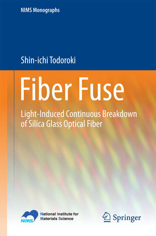 Book cover of Fiber Fuse: Light-Induced Continuous Breakdown of Silica Glass Optical Fiber (2014) (NIMS Monographs)