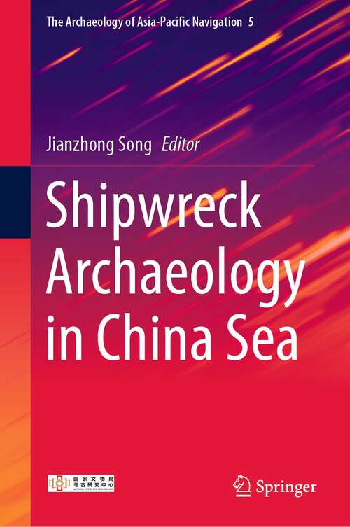 Book cover of Shipwreck Archaeology in China Sea (1st ed. 2022) (The Archaeology of Asia-Pacific Navigation #5)