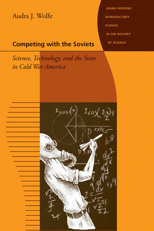 Book cover of Competing with the Soviets: Science, Technology, and the State in Cold War America (Johns Hopkins Introductory Studies in the History of Science)