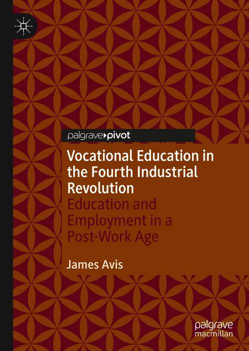 Book cover of Vocational Education in the Fourth Industrial Revolution: Education and Employment in a Post-Work Age (1st ed. 2020)