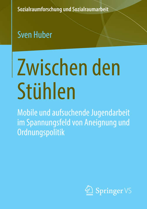 Book cover of Zwischen den Stühlen: Mobile und aufsuchende Jugendarbeit im Spannungsfeld von Aneignung und Ordnungspolitik (2014) (Sozialraumforschung und Sozialraumarbeit #11)