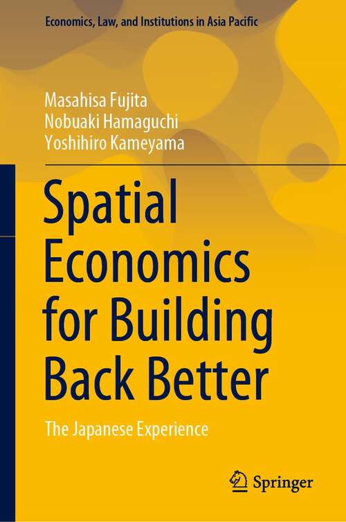 Book cover of Spatial Economics for Building Back Better: The Japanese Experience (1st ed. 2021) (Economics, Law, and Institutions in Asia Pacific)