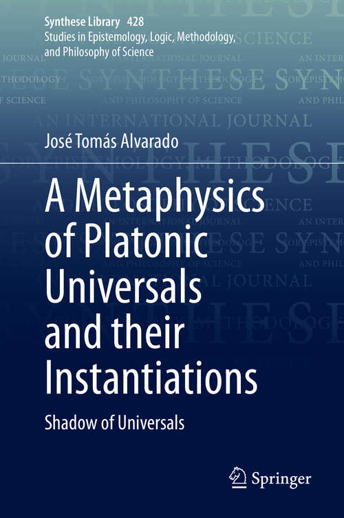Book cover of A Metaphysics of Platonic Universals and their Instantiations: Shadow of Universals (1st ed. 2020) (Synthese Library #428)