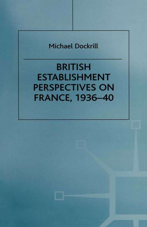 Book cover of British Establishment Perspectives on France, 1936–40 (1st ed. 1999) (Studies in Military and Strategic History)