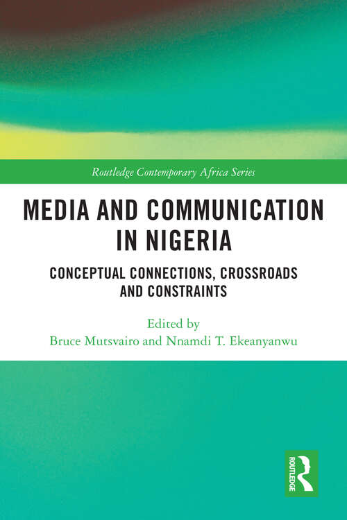 Book cover of Media and Communication in Nigeria: Conceptual Connections, Crossroads and Constraints (Routledge Contemporary Africa)