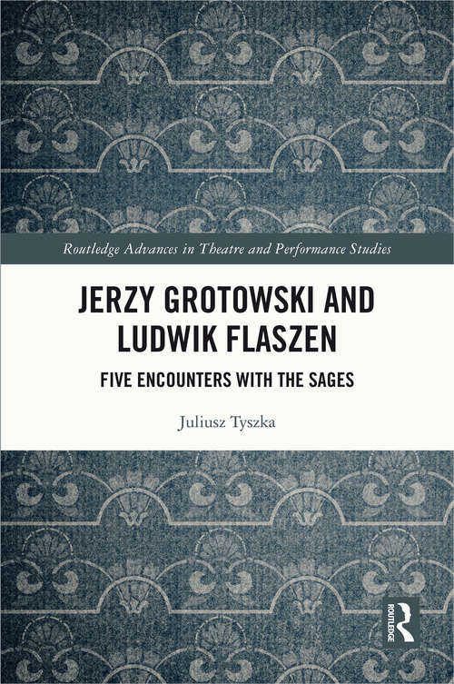 Book cover of Jerzy Grotowski and Ludwik Flaszen: Five Encounters with the Sages (Routledge Advances in Theatre & Performance Studies)