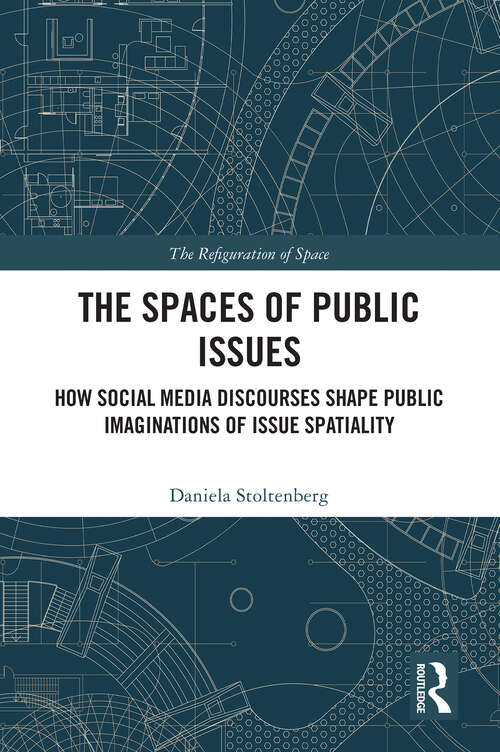Book cover of The Spaces of Public Issues: How Social Media Discourses Shape Public Imaginations of Issue Spatiality (The Refiguration of Space)