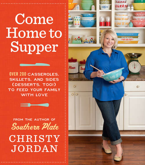 Book cover of Come Home to Supper: Over 200 Casseroles, Skillets, and Sides (Desserts, Too!)--to Feed Your Family with Love