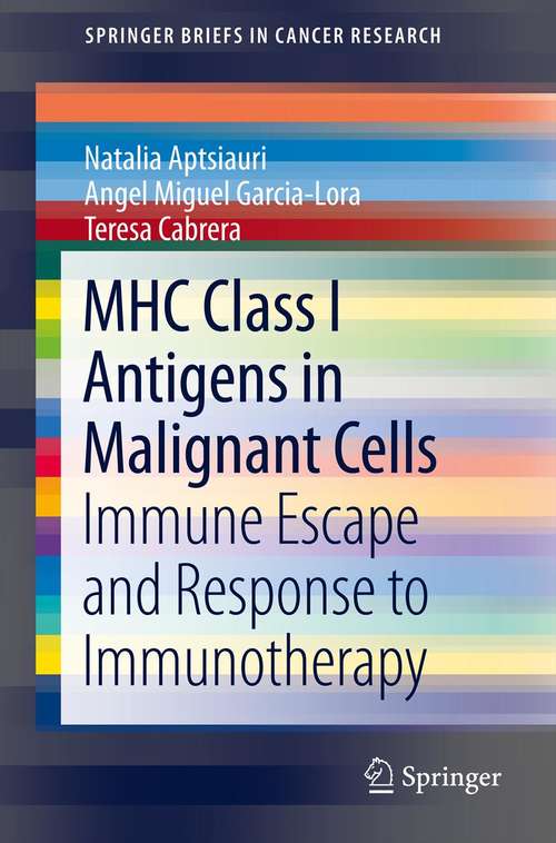 Book cover of MHC Class I Antigens In Malignant Cells: Immune Escape And Response To Immunotherapy (2013) (SpringerBriefs in Cancer Research #1)