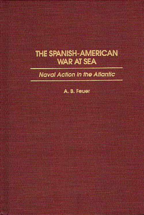 Book cover of The Spanish-American War at Sea: Naval Action in the Atlantic (Non-ser.)