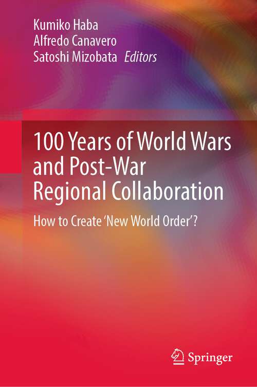 Book cover of 100 Years of World Wars and Post-War Regional Collaboration: How to Create 'New World Order'? (1st ed. 2022)
