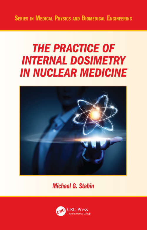 Book cover of The Practice of Internal Dosimetry in Nuclear Medicine (Series in Medical Physics and Biomedical Engineering)
