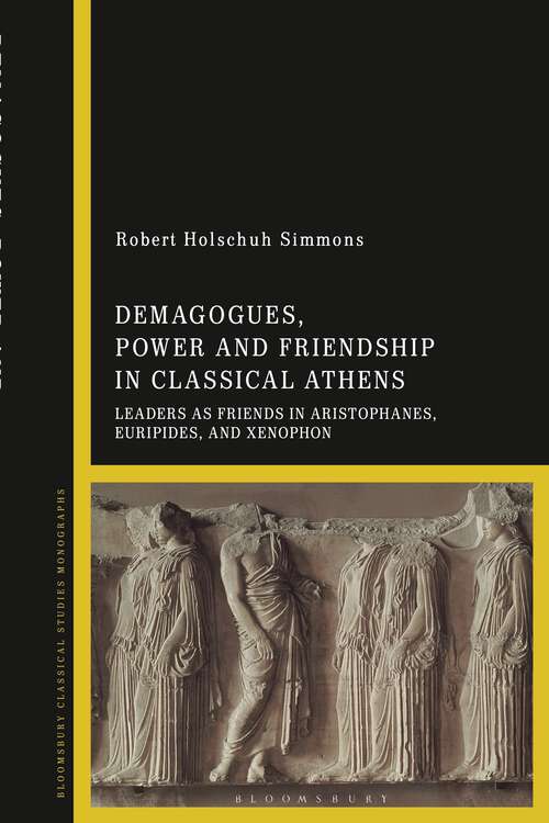 Book cover of Demagogues, Power, and Friendship in Classical Athens: Leaders as Friends in Aristophanes, Euripides, and Xenophon