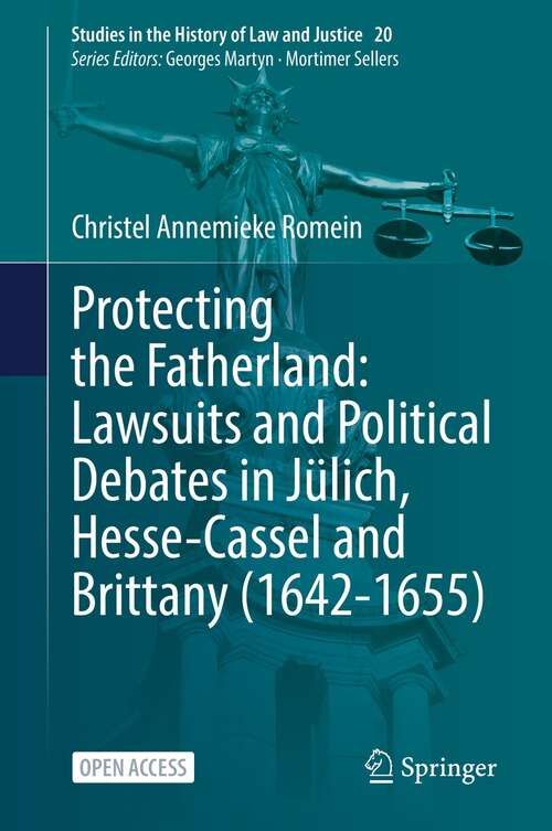 Book cover of Protecting the Fatherland: Lawsuits and Political Debates in Jülich, Hesse-Cassel and Brittany (1st ed. 2021) (Studies in the History of Law and Justice #20)