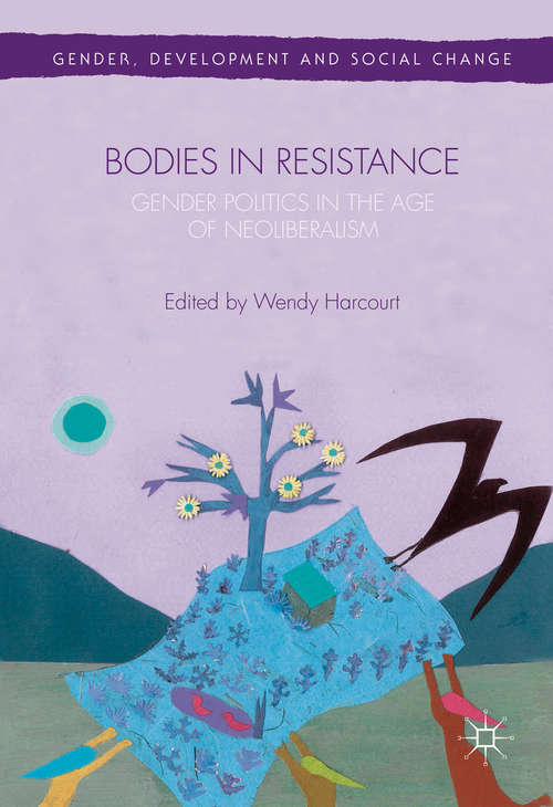 Book cover of Bodies in Resistance: Gender and Sexual Politics in the Age of Neoliberalism (1st ed. 2016) (Gender, Development and Social Change)