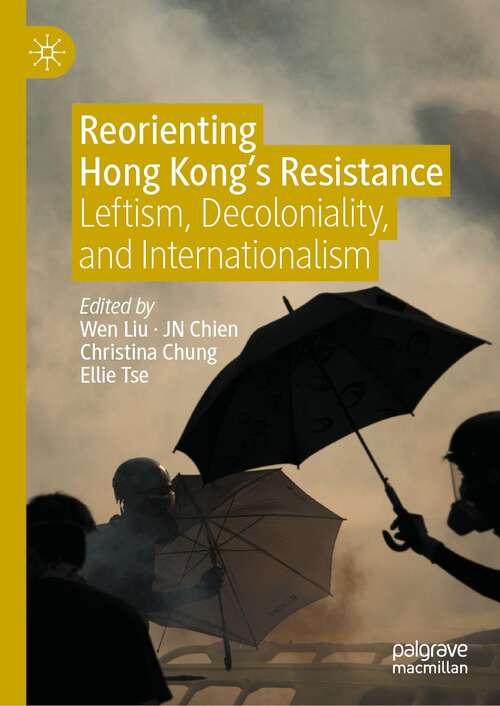 Book cover of Reorienting Hong Kong’s Resistance: Leftism, Decoloniality, and Internationalism (1st ed. 2022)