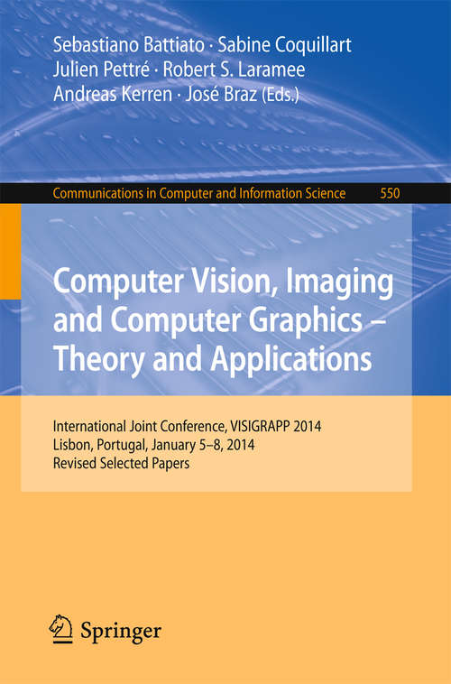 Book cover of Computer Vision, Imaging and Computer Graphics - Theory and Applications: International Joint Conference, VISIGRAPP 2014, Lisbon, Portugal, January 5-8, 2014, Revised Selected Papers (1st ed. 2015) (Communications in Computer and Information Science #550)