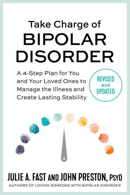 Book cover of Take Charge of Bipolar Disorder: A 4-Step Plan for You and Your Loved Ones to Manage the Illness and Create Lasting Stability