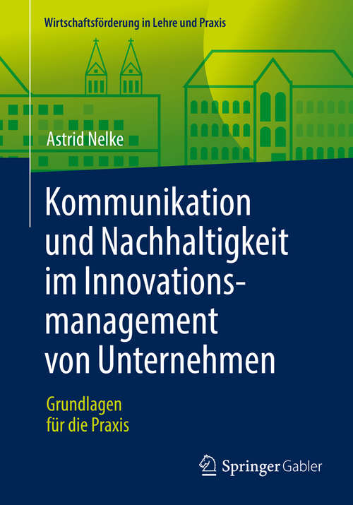 Book cover of Kommunikation und Nachhaltigkeit im Innovationsmanagement von Unternehmen: Grundlagen für die Praxis (1. Aufl. 2016) (Wirtschaftsförderung in Lehre und Praxis)