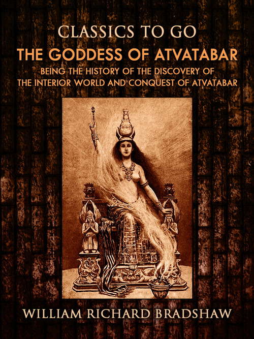 Book cover of The Goddess of Atvatabar: Being The History Of The Discovery Of The Interior World, And Conquest Of Atvatabar (Classics To Go)
