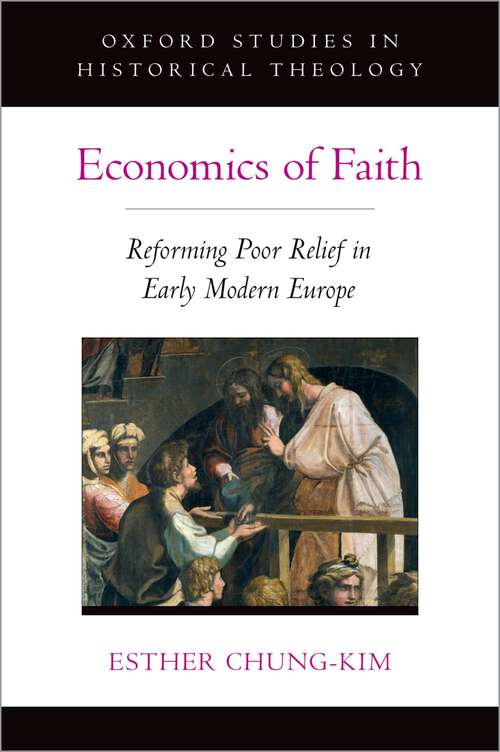 Book cover of Economics of Faith: Reforming Poverty in Early Modern Europe (Oxford Studies in Historical Theology)