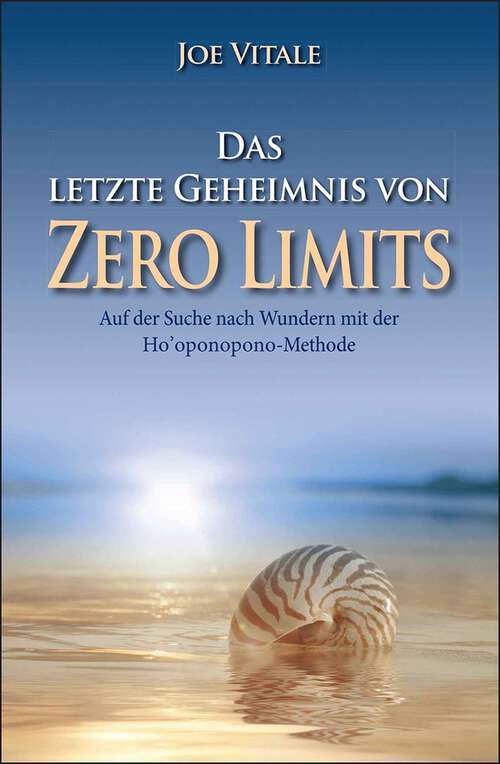 Book cover of Das letzte Geheimnis von "Zero Limits": Auf der Suche nach Wundern mit der Ho'oponopono-Methode