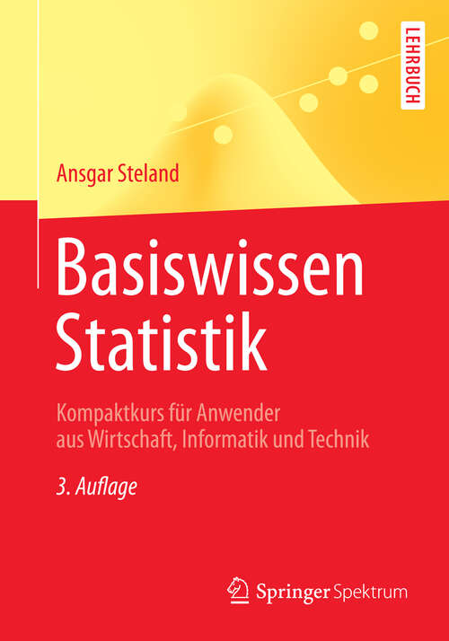 Book cover of Basiswissen Statistik: Kompaktkurs für Anwender aus Wirtschaft, Informatik und Technik (3. Aufl. 2013) (Springer-Lehrbuch)