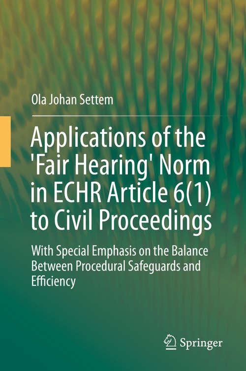 Book cover of Applications of the 'Fair Hearing' Norm in ECHR Article 6(1) to Civil Proceedings: With Special Emphasis on the Balance Between Procedural Safeguards and Efficiency (1st ed. 2016)