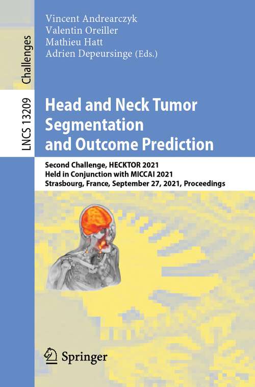 Book cover of Head and Neck Tumor Segmentation and Outcome Prediction: Second Challenge, HECKTOR 2021, Held in Conjunction with MICCAI 2021, Strasbourg, France, September 27, 2021, Proceedings (1st ed. 2022) (Lecture Notes in Computer Science #13209)