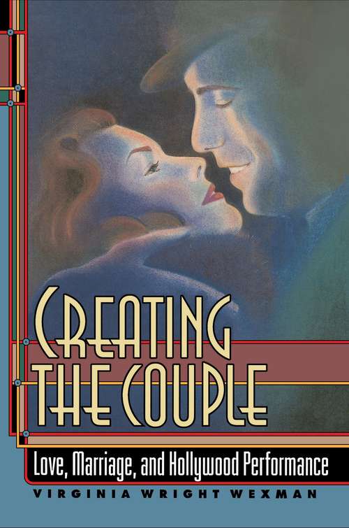 Book cover of Creating the Couple: Love, Marriage, and Hollywood Performance