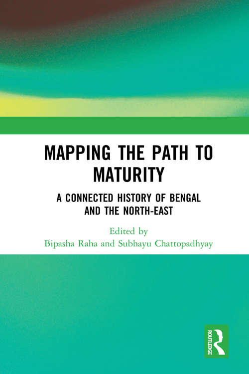 Book cover of Mapping the Path to Maturity: A Connected History of Bengal and the North-East