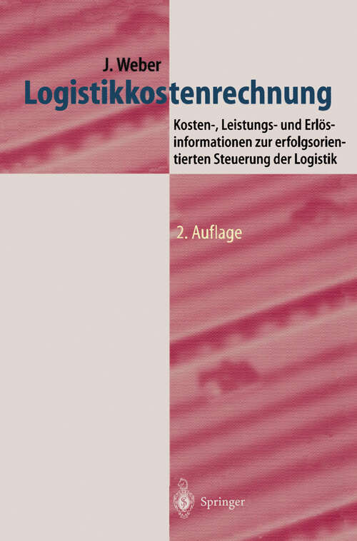 Book cover of Logistikkostenrechnung: Kosten-, Leistungs- und Erlösinformationen zur erfolgsorientierten Steuerung der Logistik (2. Aufl. 2002) (Logistik in Industrie, Handel und Dienstleistungen)