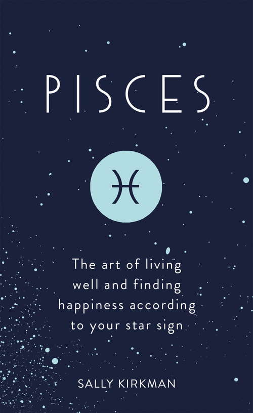 Book cover of Pisces: The Art of Living Well and Finding Happiness According to Your Star Sign