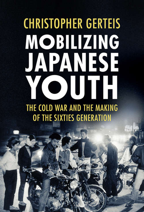 Book cover of Mobilizing Japanese Youth: The Cold War and the Making of the Sixties Generation (Studies of the Weatherhead East Asian Institute, Columbia University)