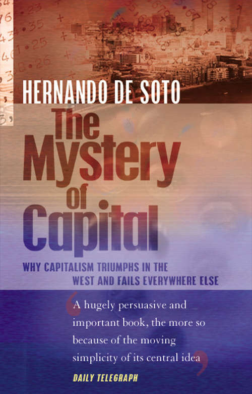 Book cover of The Mystery Of Capital: Why Capitalism Triumphs In The West And Fails Everywhere Else (Morgenthau Memorial Lecture On Ethics And Foreign Policy Ser.: No. 21)