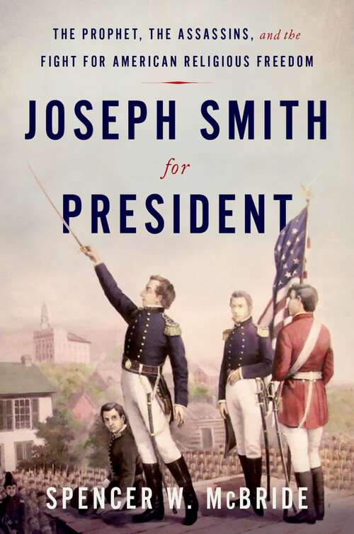 Book cover of Joseph Smith for President: The Prophet, the Assassins, and the Fight for American Religious Freedom