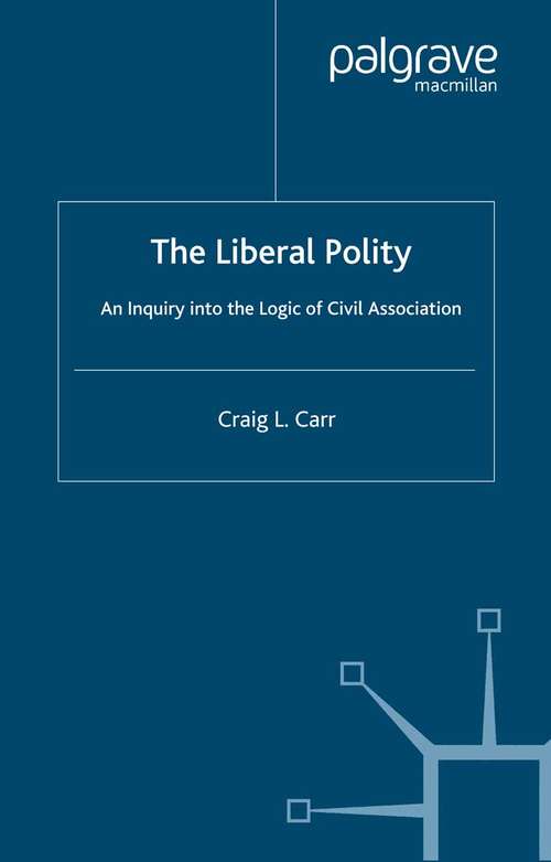 Book cover of The Liberal Polity: An Inquiry into the Logic of Civil Association (2006)