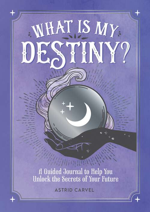 Book cover of What is My Destiny?: A Guided Journal to Help You Unlock the Secrets of Your Future