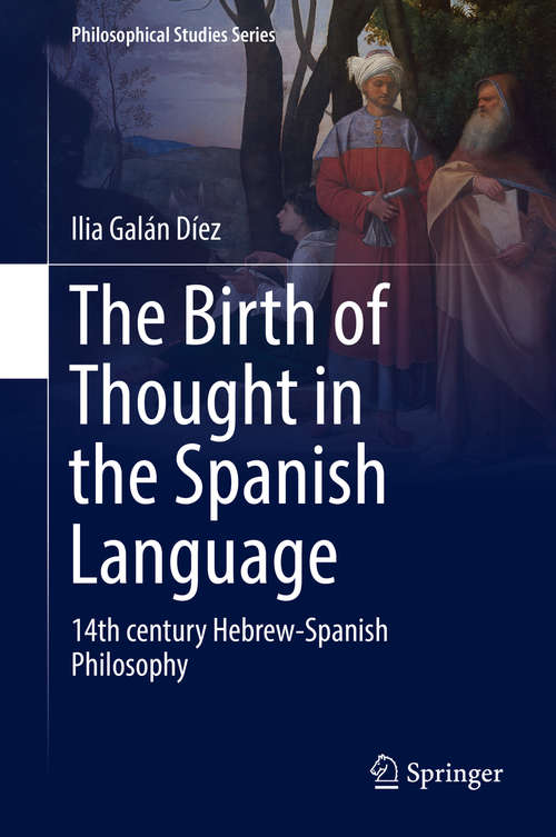 Book cover of The Birth of Thought in the Spanish Language: 14th century Hebrew-Spanish Philosophy (Philosophical Studies Series #127)