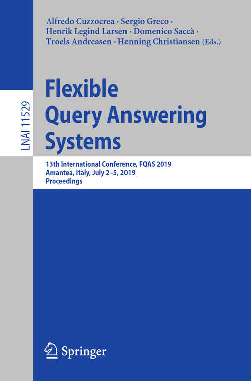 Book cover of Flexible Query Answering Systems: 13th International Conference, FQAS 2019, Amantea, Italy, July 2–5, 2019, Proceedings (1st ed. 2019) (Lecture Notes in Computer Science #11529)