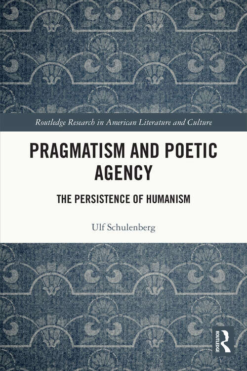 Book cover of Pragmatism and Poetic Agency: The Persistence of Humanism (Routledge Research in American Literature and Culture)