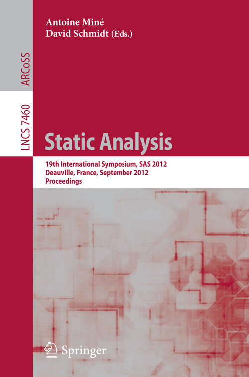 Book cover of Static Analysis: 19th International Symposium, SAS 2012, Deauville, France, September 11-13, 2012. Proceedings (2012) (Lecture Notes in Computer Science #7460)