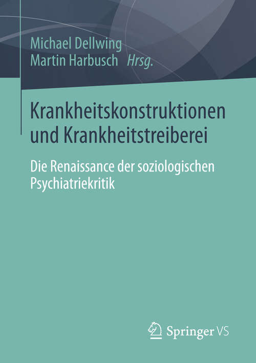 Book cover of Krankheitskonstruktionen und Krankheitstreiberei: Die Renaissance der soziologischen Psychiatriekritik (2013)