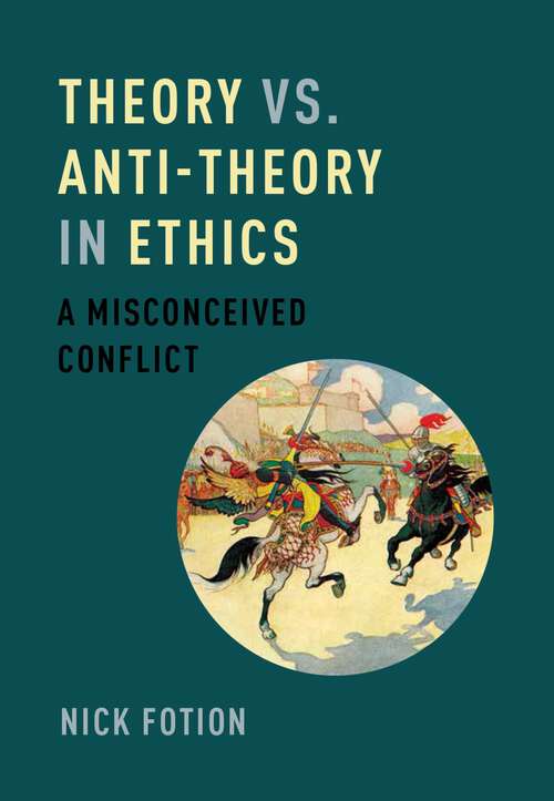 Book cover of Theory vs. Anti-Theory in Ethics: A Misconceived Conflict